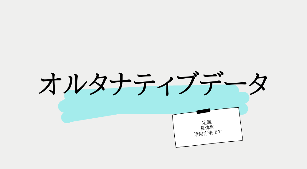 オルタナティブデータとは?分析への活用方法から注意点まで徹底解説