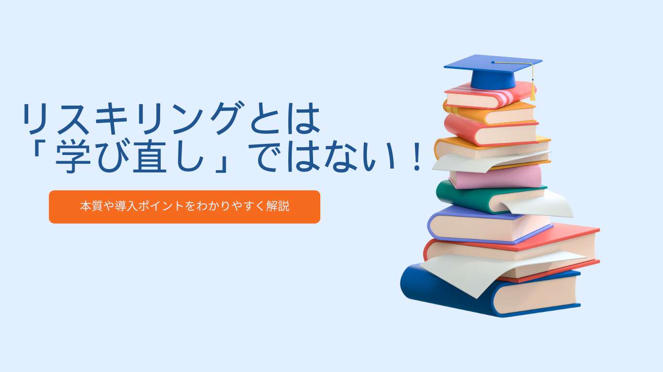 リスキリングとは?「学び直し」ではない!本質や導入ポイントをわかりやすく解説