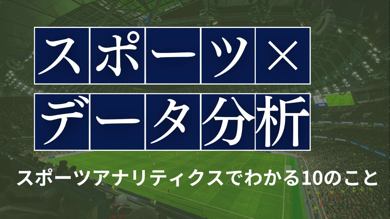 スポーツ業界のデータ分析最前線|スポーツアナリティクスでわかる10のこと
