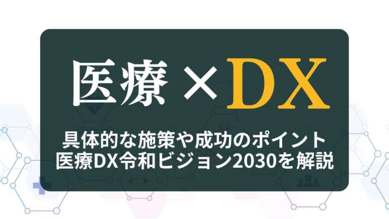 医療DXとは?具体的な施策や成功のポイント、医療DX令和ビジョン2030を解説