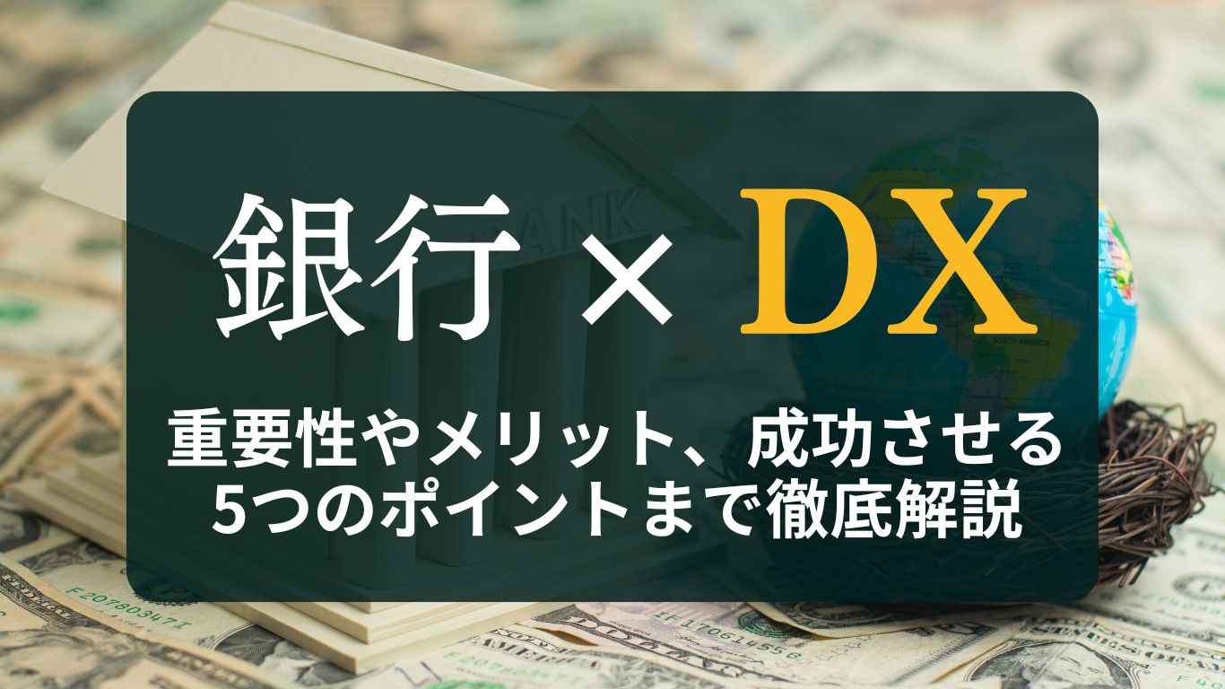 銀行DXとは?重要性やメリット、成功させる5つのポイントまで徹底解説