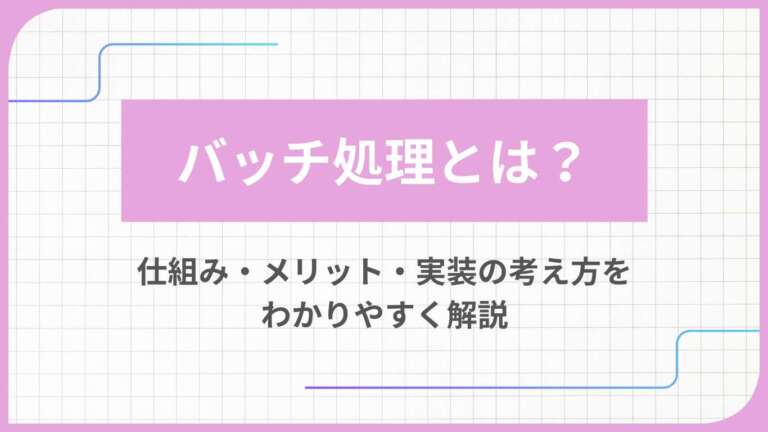 バッチ処理とは?仕組み・メリット・実装の考え方をわかりやすく解説