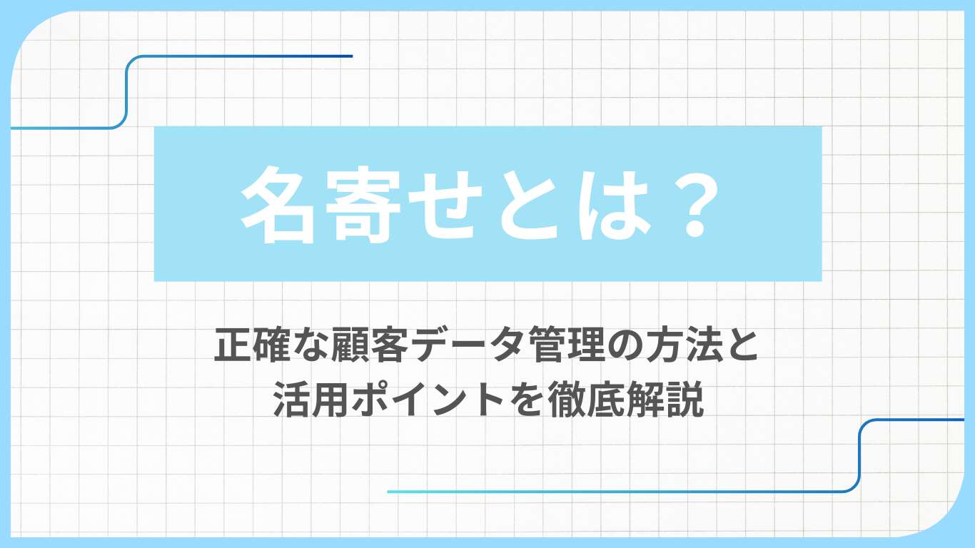 名寄せとは？正確な顧客データ管理の方法と活用ポイントを徹底解説