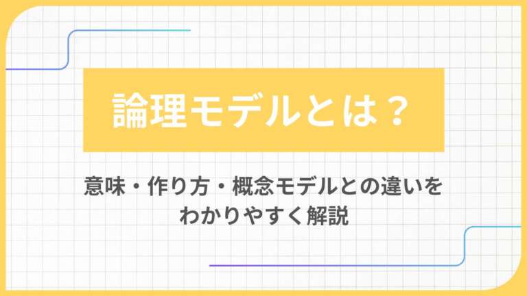 論理モデルとは?意味・作り方・概念モデルとの違いをわかりやすく解説