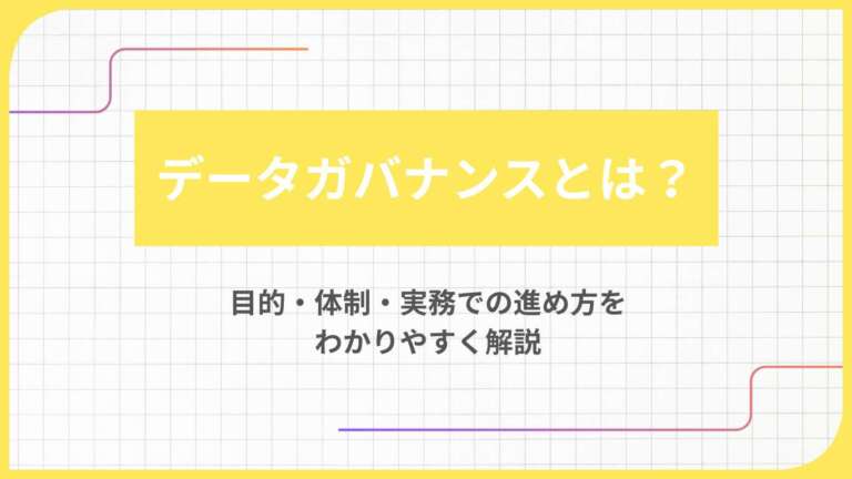 データガバナンスとは？目的・体制・実務での進め方をわかりやすく解説