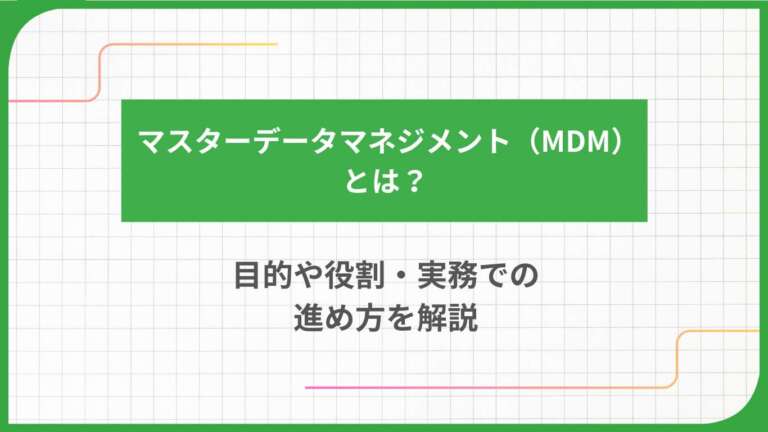 マスターデータマネジメント(MDM)とは?目的や役割・実務での進め方を解説