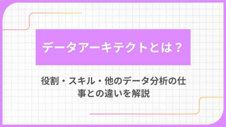 データアーキテクトとは?役割・スキル・他のデータ分析の仕事との違いを解説