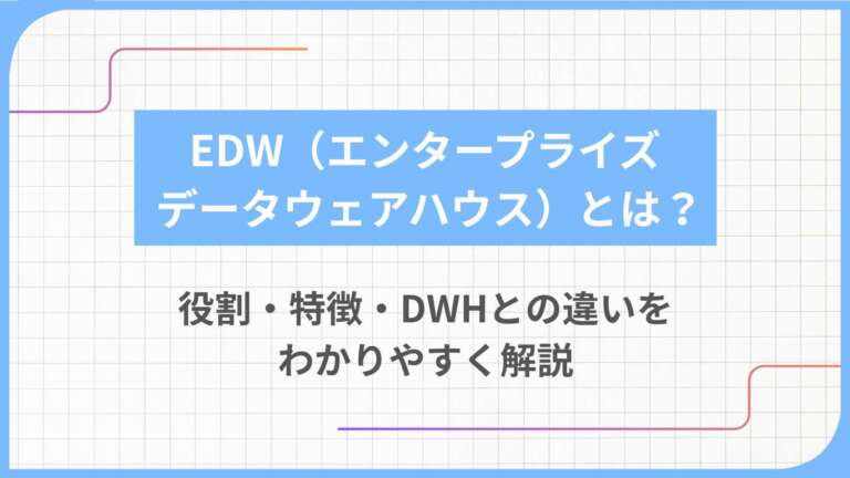 EDW(エンタープライズ データウェアハウス)とは?役割・特徴・DWHとの違いをわかりやすく解説