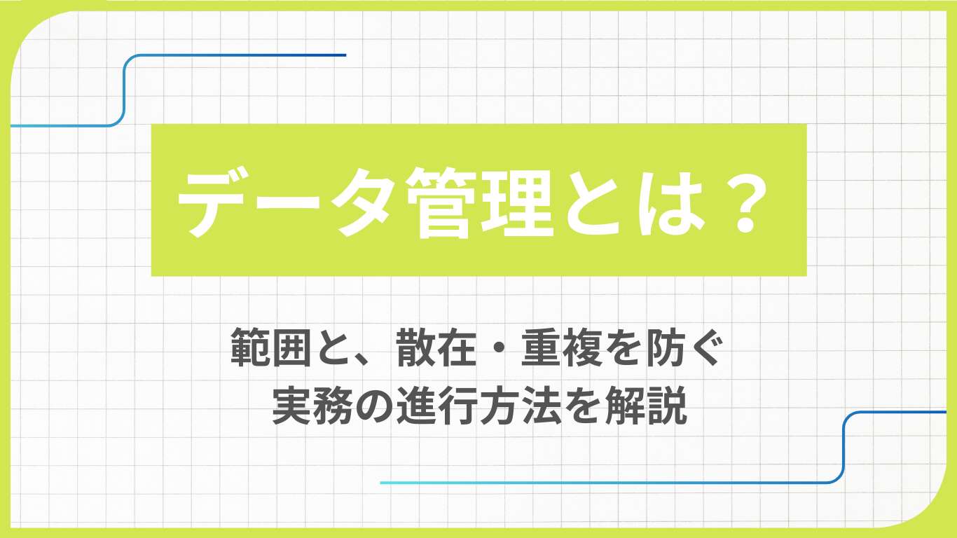 データ管理とは?範囲と、散在・重複を防ぐ実務の進行方法を解説