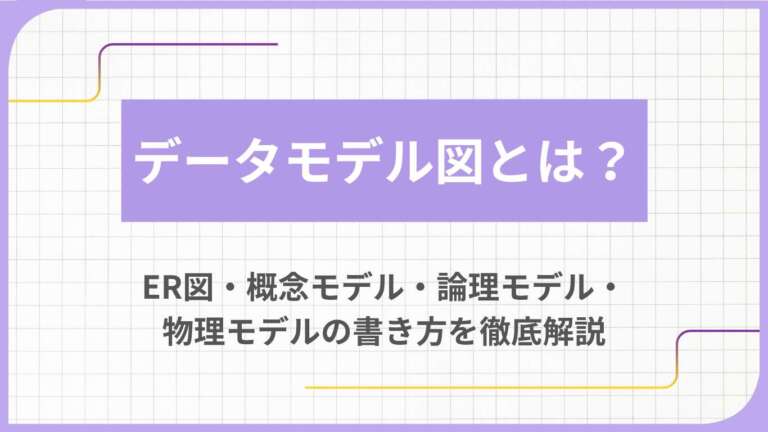 データモデル図とは?ER図・概念モデル・論理モデル・物理モデルの書き方を徹底解説