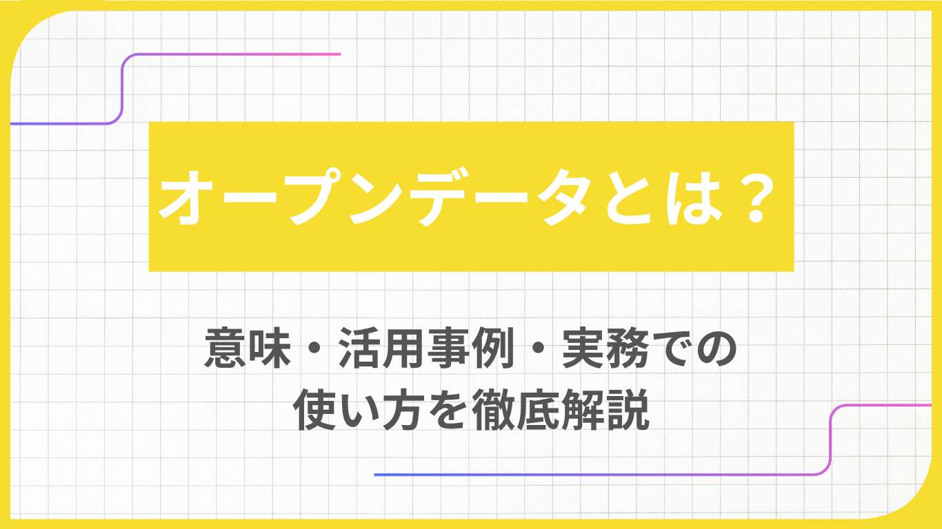オープンデータとは？意味・活用事例・実務での使い方を徹底解説