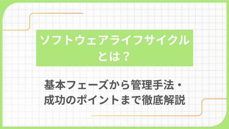 ソフトウェアライフサイクルとは?基本フェーズから管理手法・成功のポイントまで徹底解説