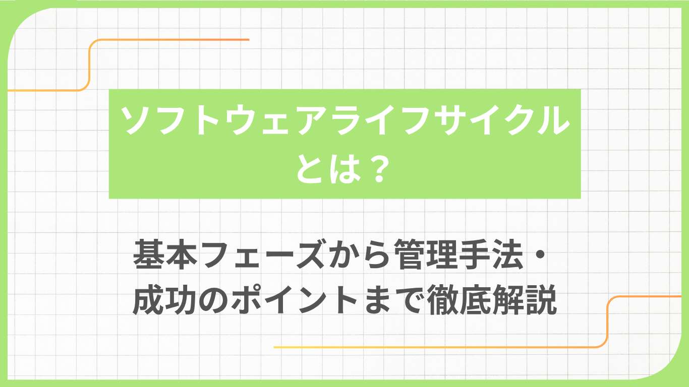 ソフトウェアライフサイクルとは？基本フェーズから管理手法・成功のポイントまで徹底解説