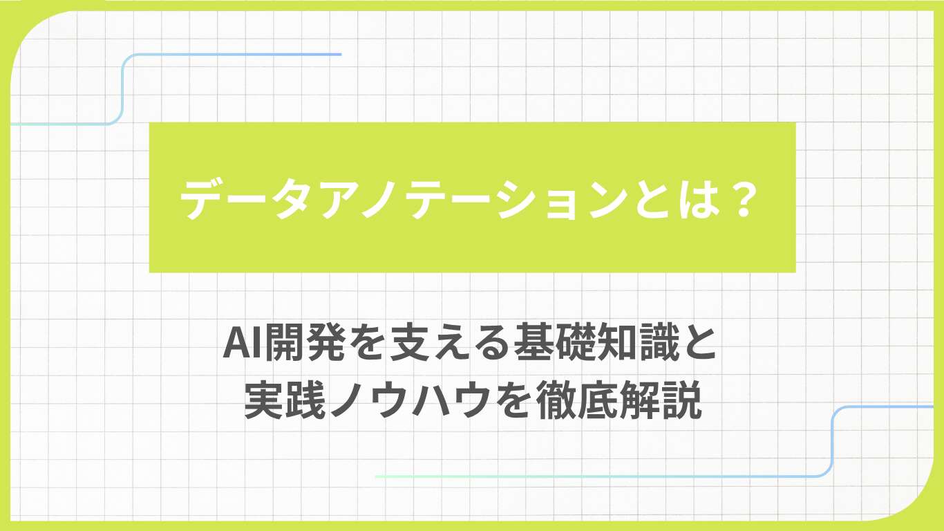 データアノテーションとは？AI開発を支える基礎知識と実践ノウハウを徹底解説