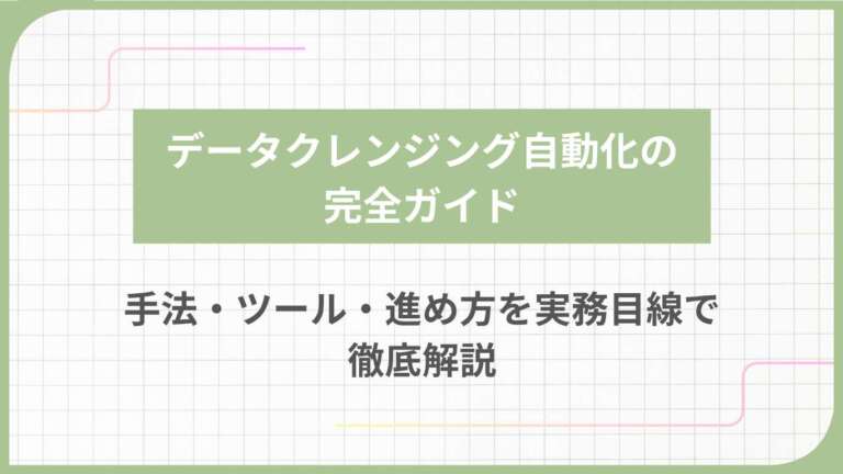 データクレンジング自動化の完全ガイド:手法・ツール・進め方を実務目線で徹底解説