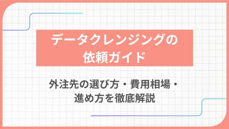 データクレンジングの依頼ガイド:外注先の選び方・費用相場・進め方を徹底解説