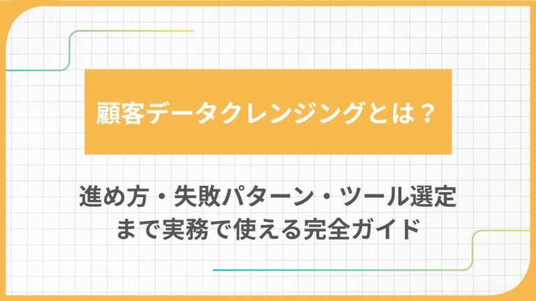 顧客データクレンジングとは?進め方・失敗パターン・ツール選定まで実務で使える完全ガイド