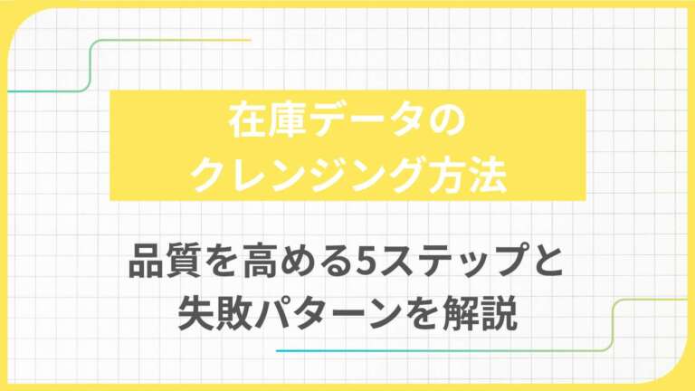 在庫データのクレンジング方法｜品質を高める5ステップと失敗パターンを解説