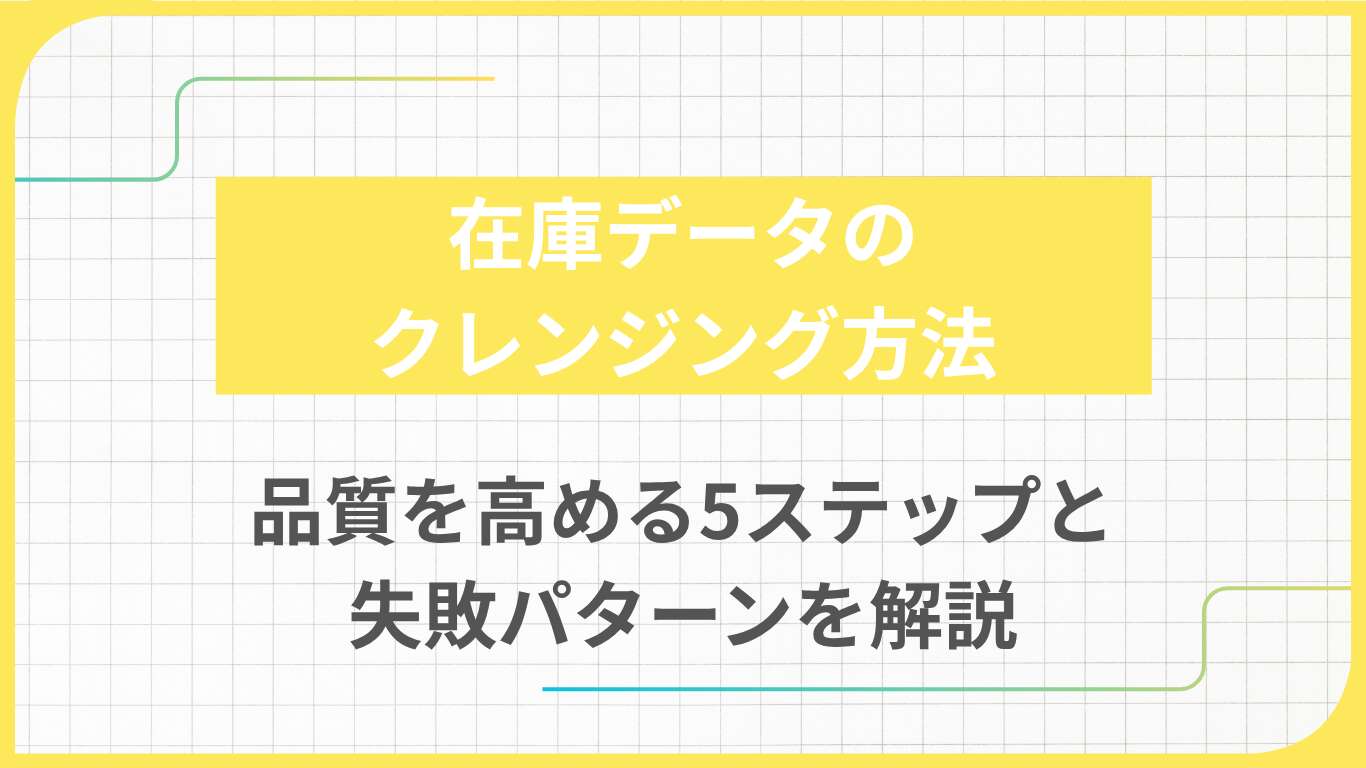 在庫データのクレンジング方法｜品質を高める5ステップと失敗パターンを解説