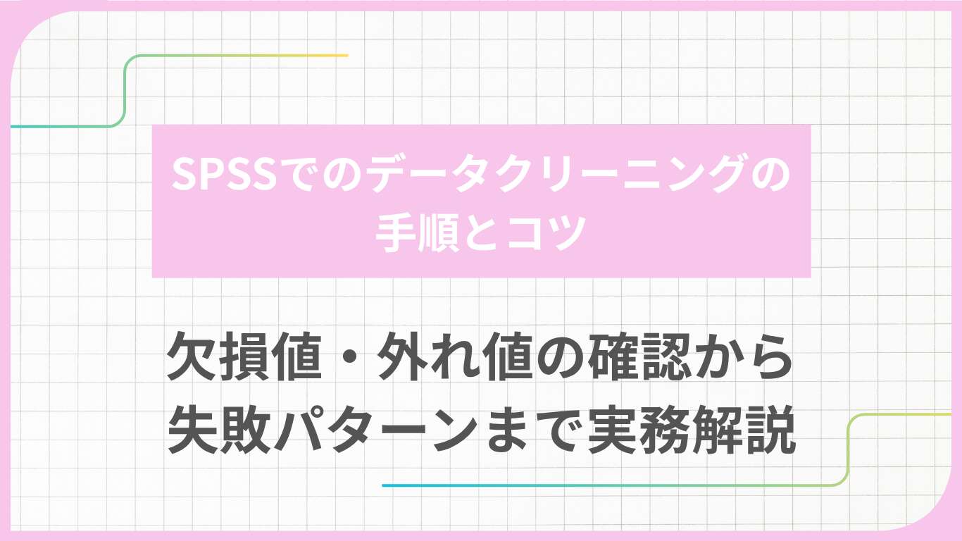 SPSSでのデータクリーニングの手順とコツ｜欠損値・外れ値の確認から失敗パターンまで実務解説
