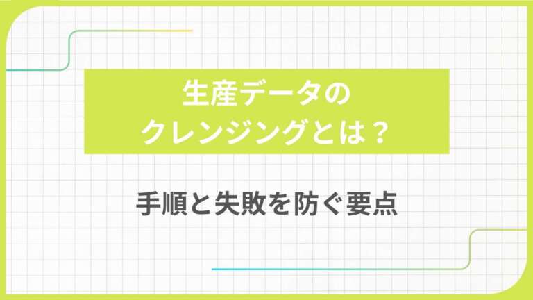 生産データのクレンジングとは？手順と失敗を防ぐ要点
