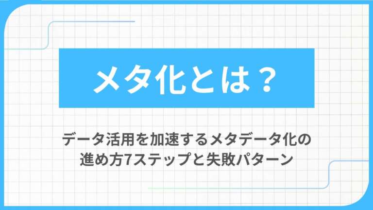 メタ化とは？データ活用を加速するメタデータ化の進め方7ステップと失敗パターン