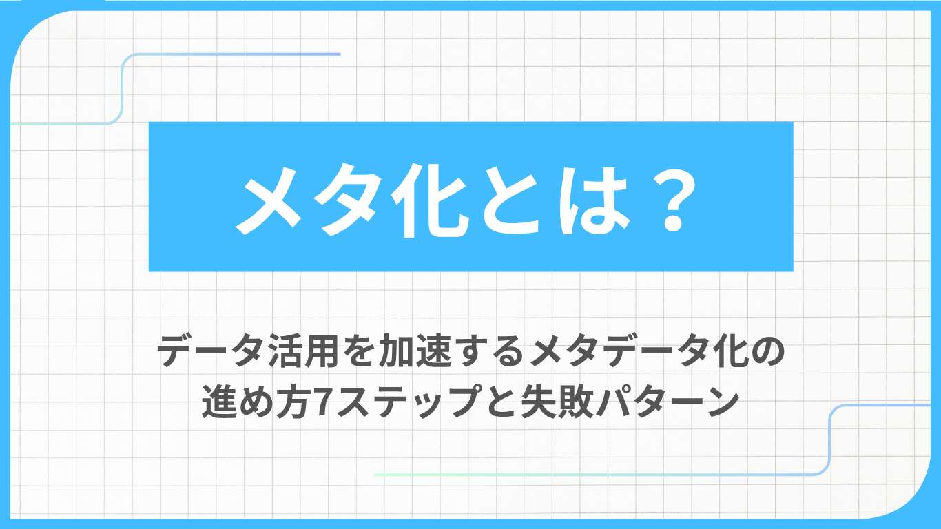 メタ化とは？データ活用を加速するメタデータ化の進め方7ステップと失敗パターン