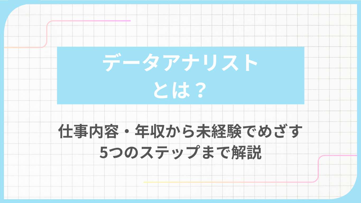 データアナリストとは？仕事内容・年収から未経験でめざす5つのステップまで解説