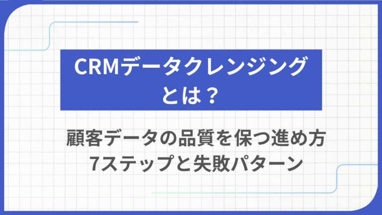 CRMデータクレンジングとは？顧客データの品質を保つ進め方7ステップと失敗パターン