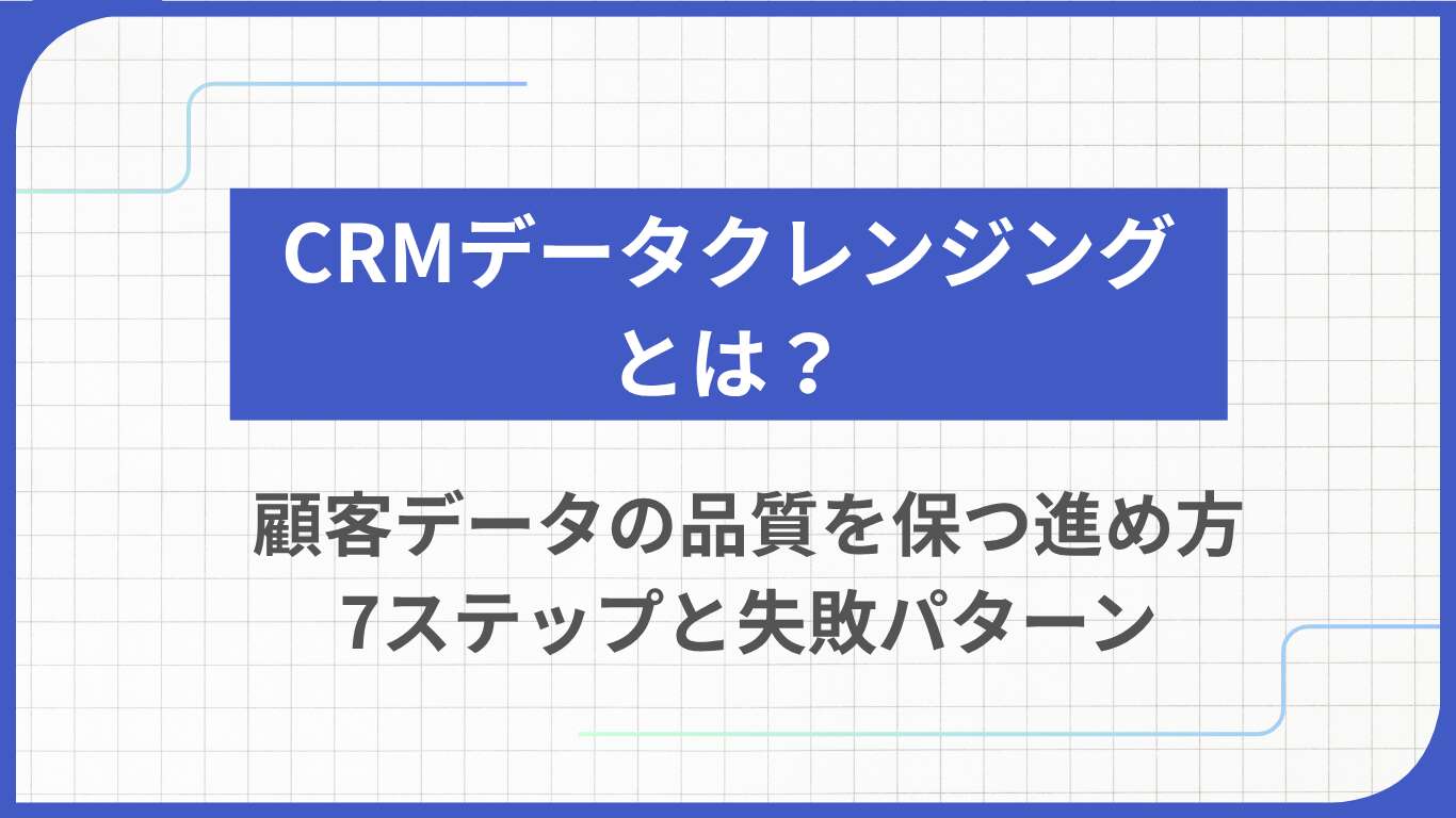 CRMデータクレンジングとは？顧客データの品質を保つ進め方7ステップと失敗パターン
