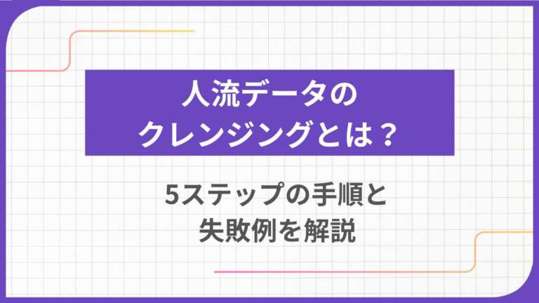 人流データのクレンジングとは？5ステップの手順と失敗例を解説
