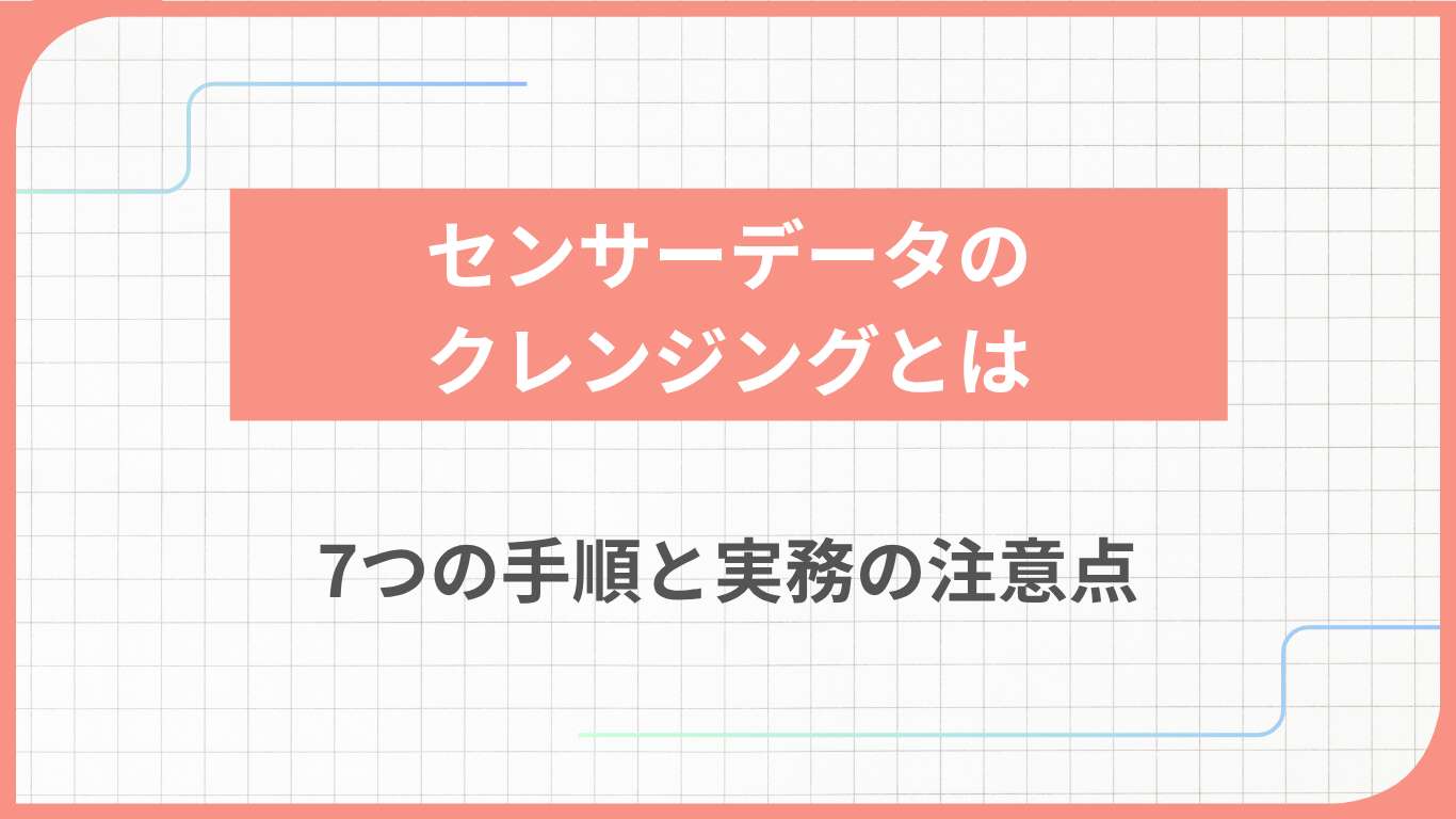 センサーデータのクレンジングとは｜7つの手順と実務の注意点