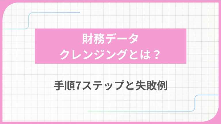 財務データクレンジングとは？手順7ステップと失敗例
