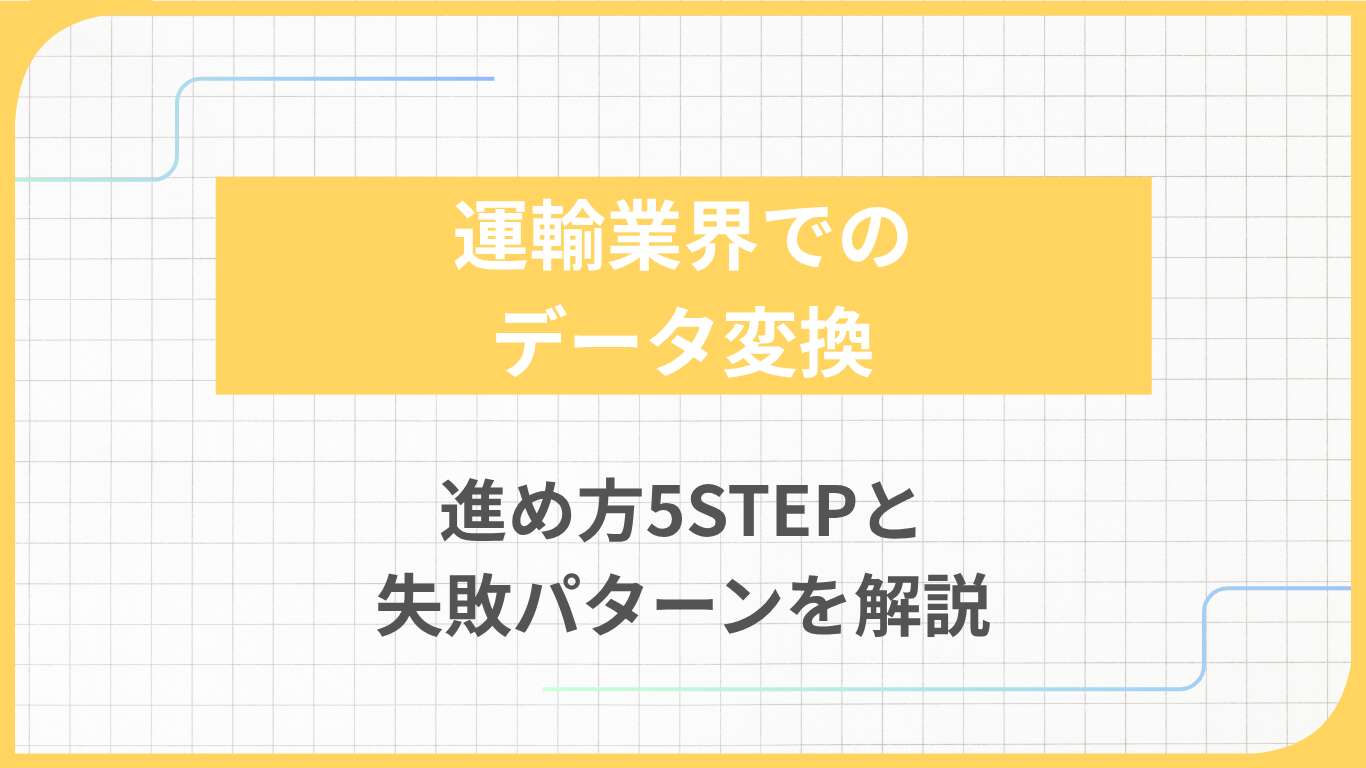 運輸業界でのデータ変換｜進め方5STEPと失敗パターンを解説