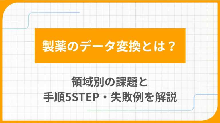 製薬のデータ変換とは？領域別の課題と手順5STEP・失敗例を解説