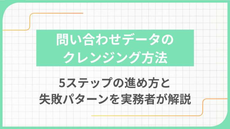 問い合わせデータのクレンジング方法｜5ステップの進め方と失敗パターンを実務者が解説