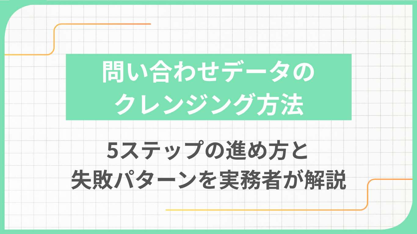 問い合わせデータのクレンジング方法｜5ステップの進め方と失敗パターンを実務者が解説