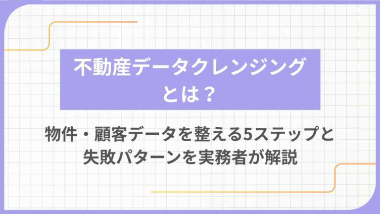不動産データクレンジングとは？物件・顧客データを整える5ステップと失敗パターンを実務者が解説