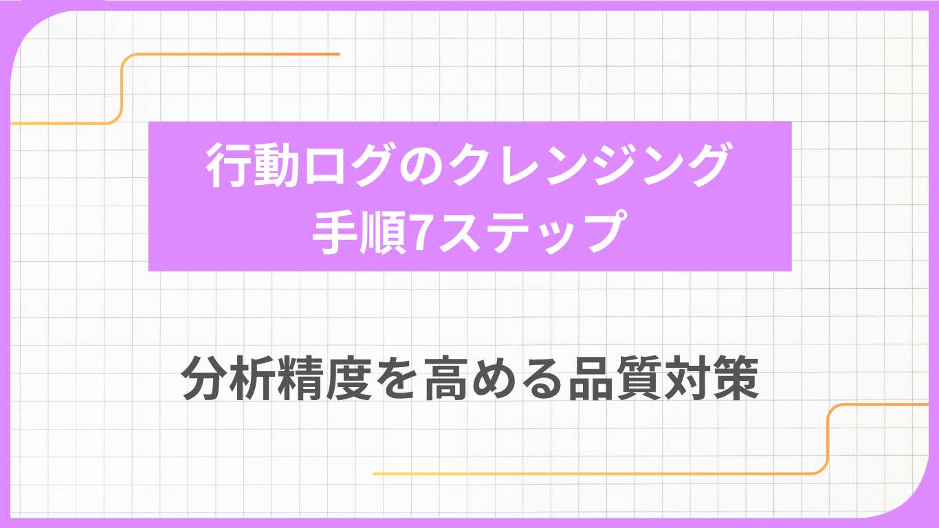 行動ログのクレンジング手順7ステップ｜分析精度を高める品質対策
