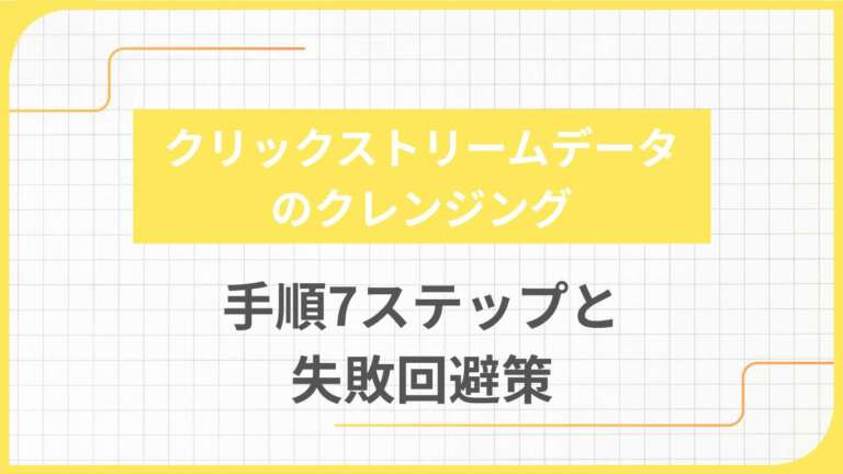 クリックストリームデータのクレンジング手順7ステップと失敗回避策