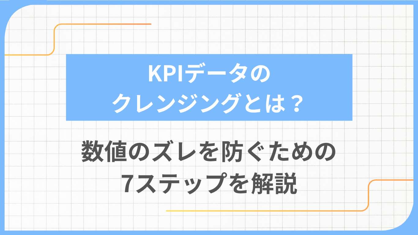 KPIデータのクレンジングとは？数値のズレを防ぐための7ステップを解説
