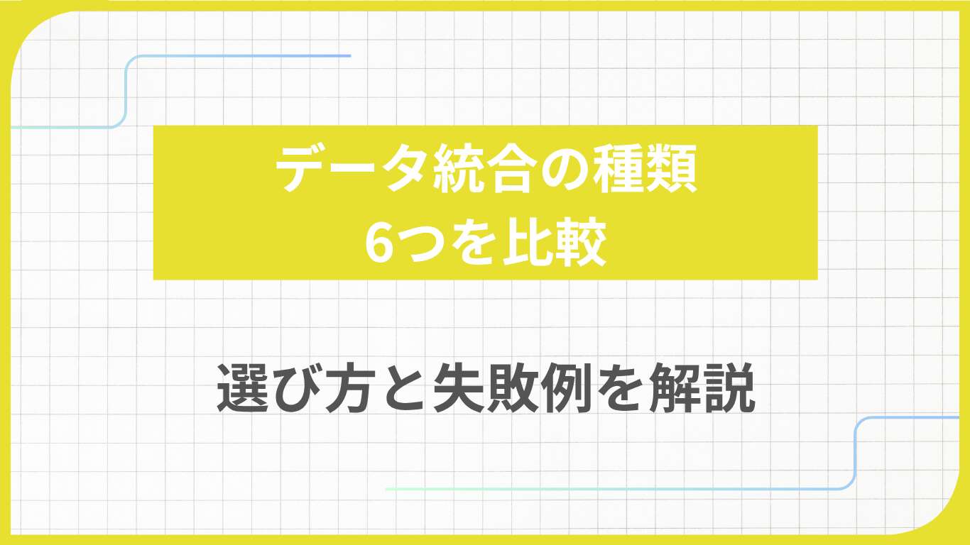 データ統合の種類6つを比較｜選び方と失敗例を解説