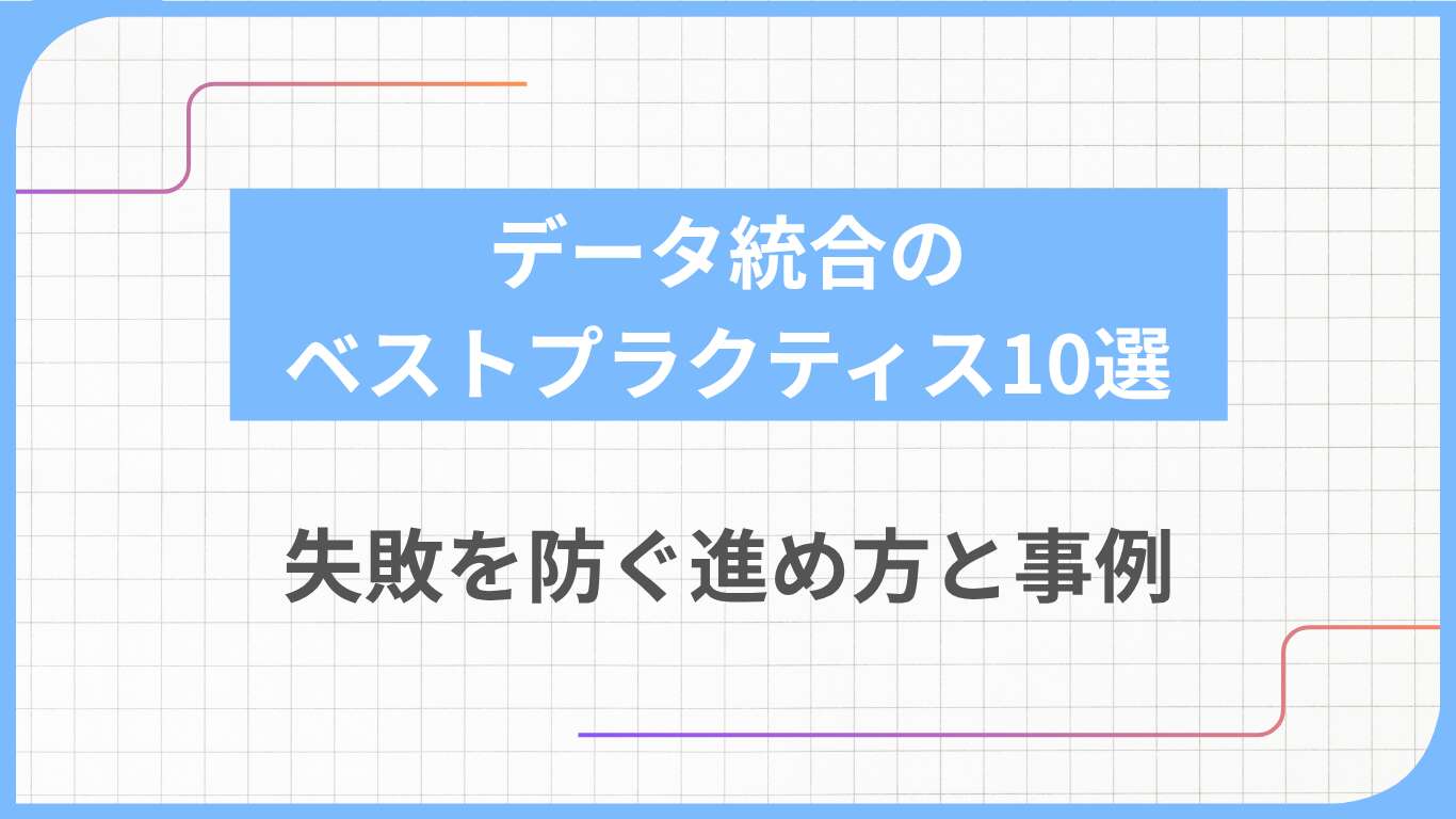 データ統合のベストプラクティス10選｜失敗を防ぐ進め方と事例