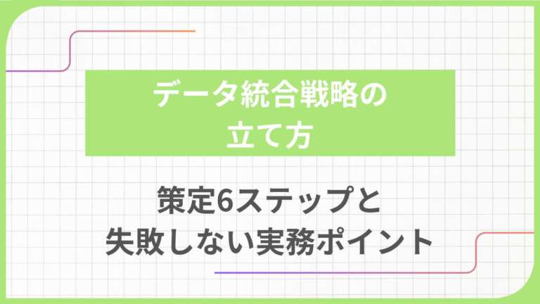 データ統合戦略の立て方｜策定6ステップと失敗しない実務ポイント