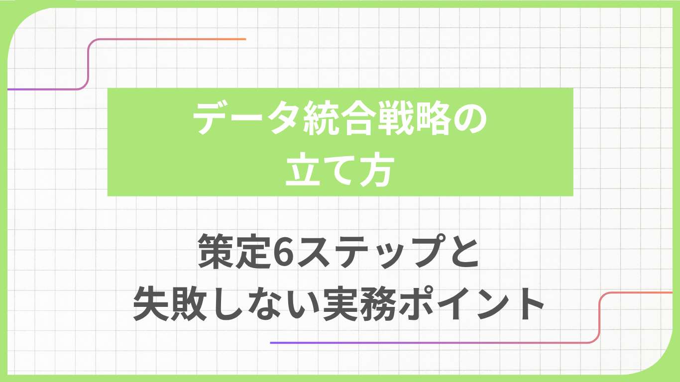 データ統合戦略の立て方｜策定6ステップと失敗しない実務ポイント