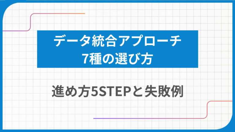 データ統合アプローチ7種の選び方｜進め方5STEPと失敗例