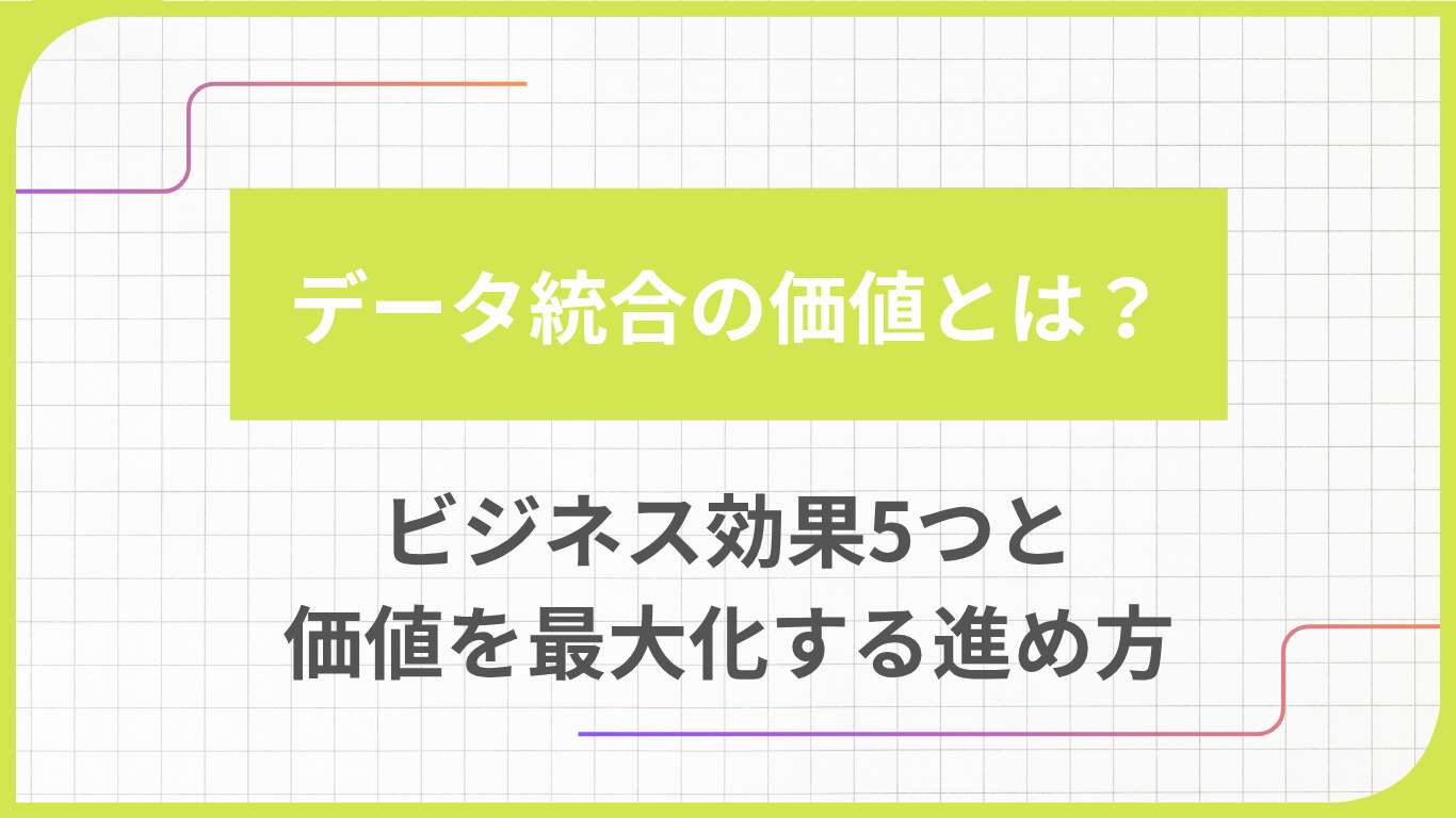 データ統合の価値とは？ビジネス効果5つと価値を最大化する進め方